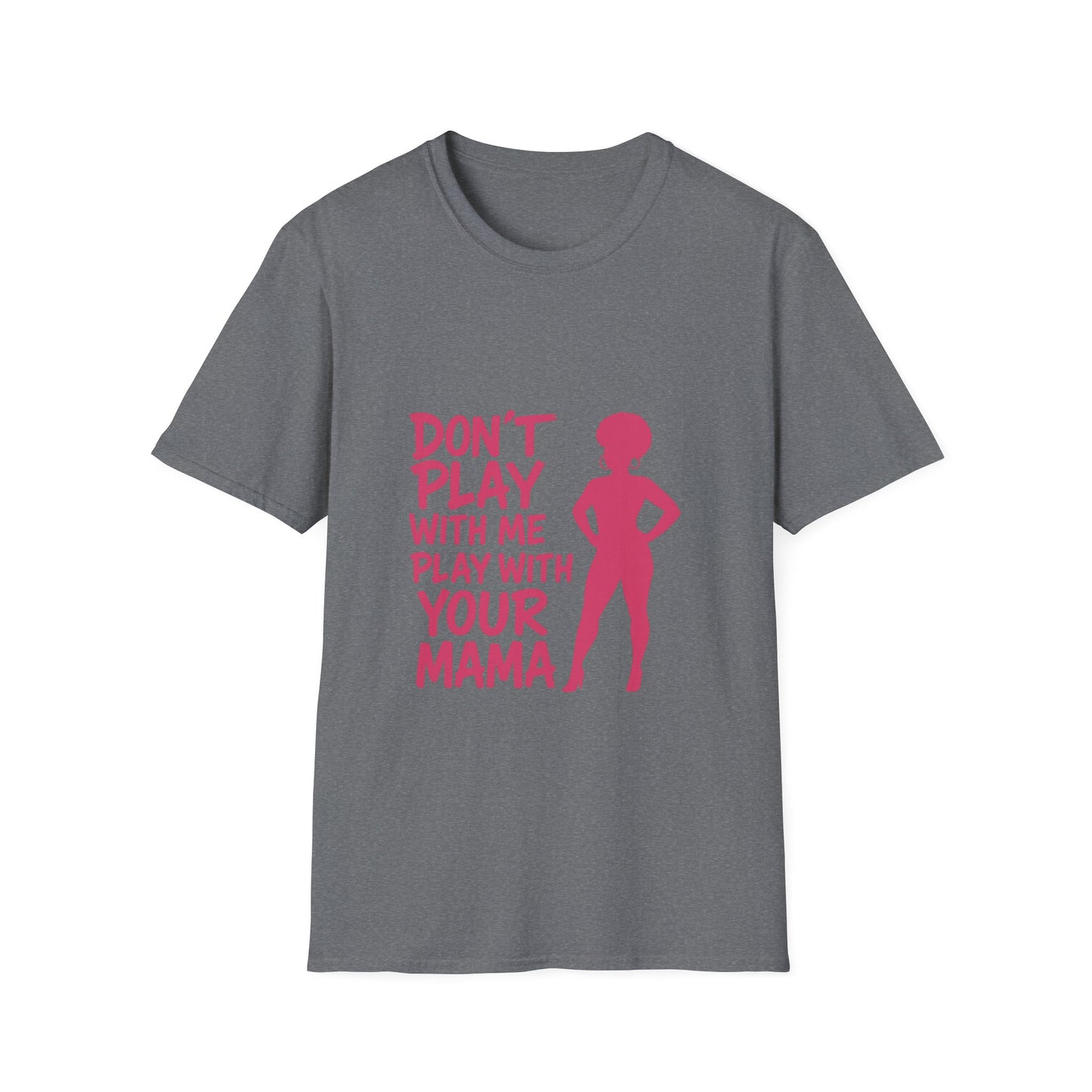 Sassy Quote T-Shirt - Don't Play With Me Play With Your Mama, Funny Gift for Her, Unisex Softstyle Tee, Casual Wear, Birthday Gift