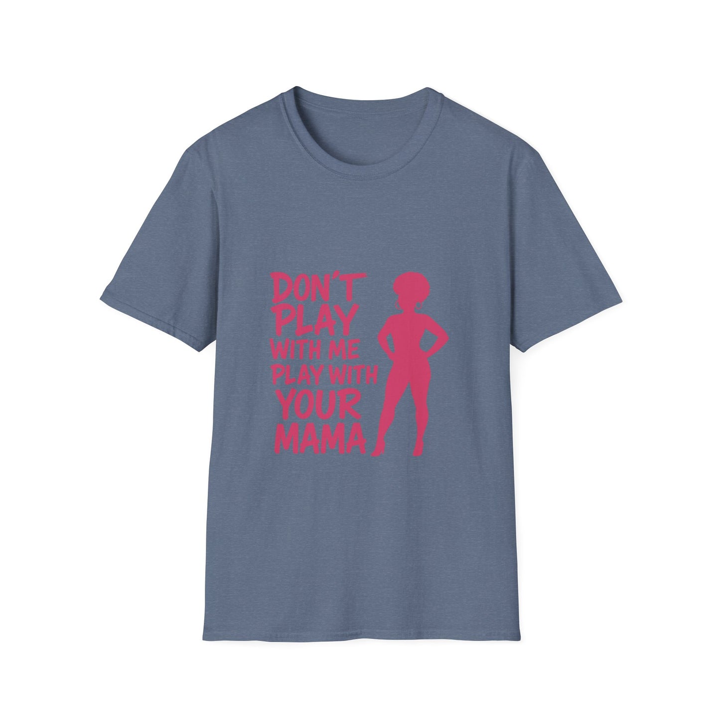 Sassy Quote T-Shirt - Don't Play With Me Play With Your Mama, Funny Gift for Her, Unisex Softstyle Tee, Casual Wear, Birthday Gift