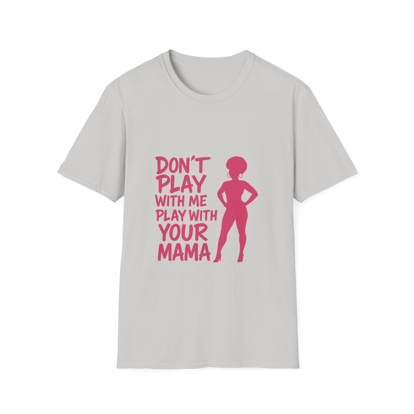 Sassy Quote T-Shirt - Don't Play With Me Play With Your Mama, Funny Gift for Her, Unisex Softstyle Tee, Casual Wear, Birthday Gift