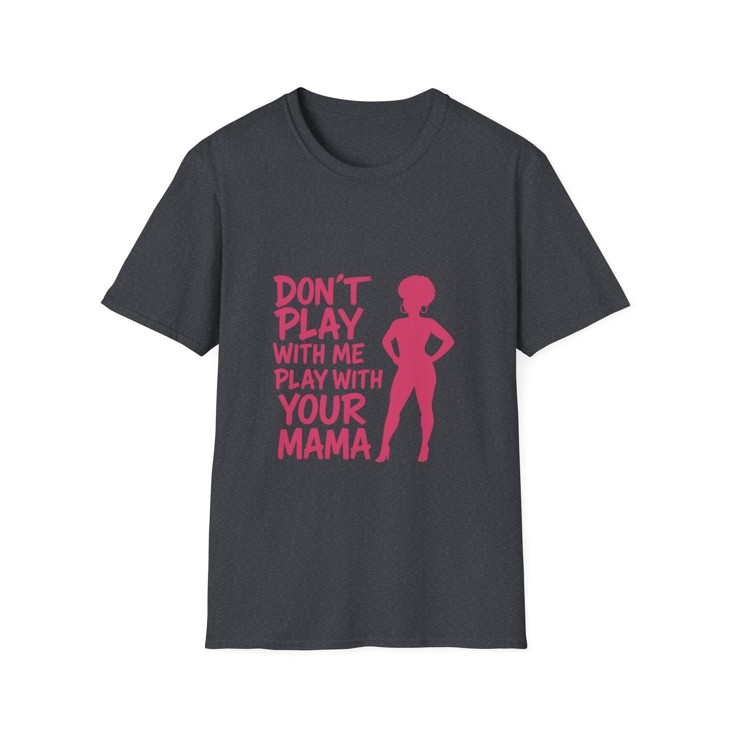 Sassy Quote T-Shirt - Don't Play With Me Play With Your Mama, Funny Gift for Her, Unisex Softstyle Tee, Casual Wear, Birthday Gift