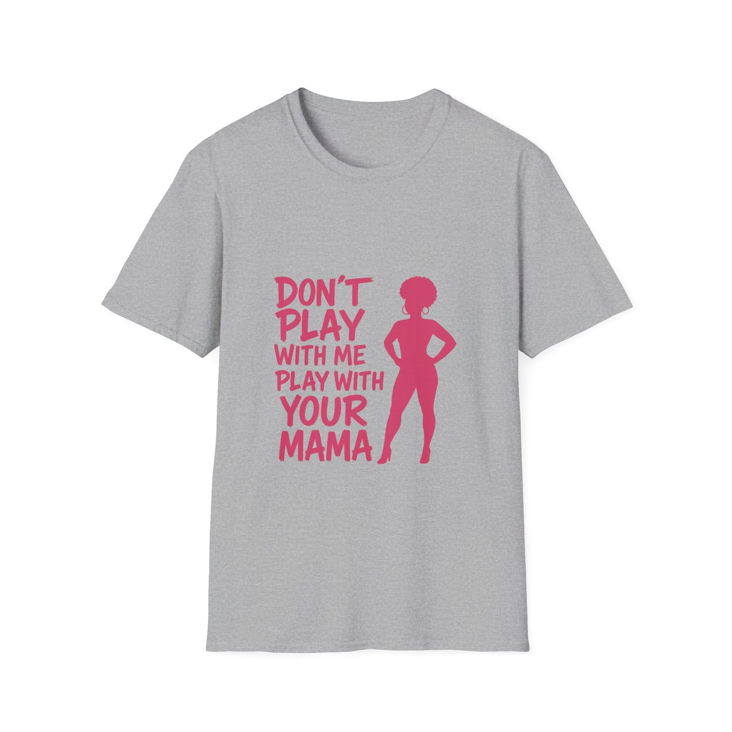 Sassy Quote T-Shirt - Don't Play With Me Play With Your Mama, Funny Gift for Her, Unisex Softstyle Tee, Casual Wear, Birthday Gift