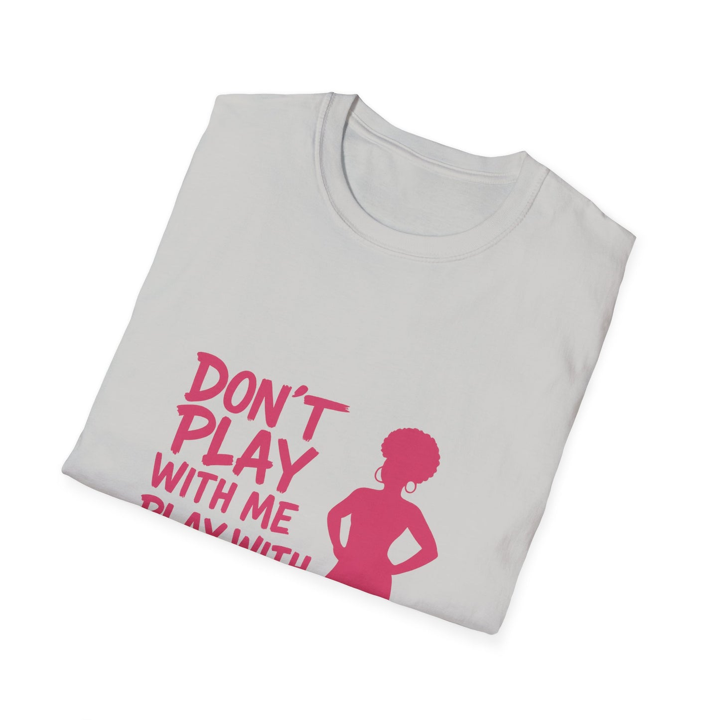 Sassy Quote T-Shirt - Don't Play With Me Play With Your Mama, Funny Gift for Her, Unisex Softstyle Tee, Casual Wear, Birthday Gift