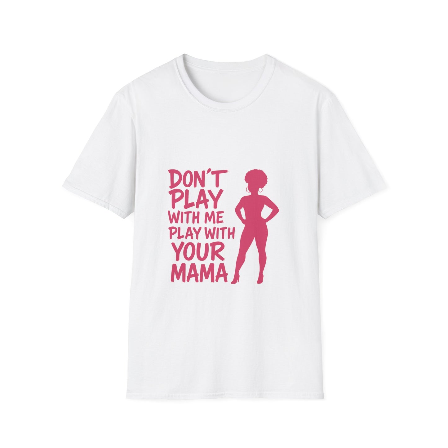 Sassy Quote T-Shirt - Don't Play With Me Play With Your Mama, Funny Gift for Her, Unisex Softstyle Tee, Casual Wear, Birthday Gift