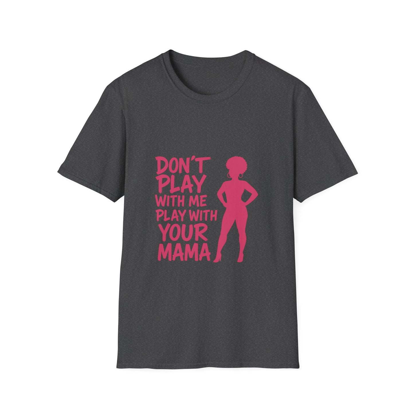 Sassy Quote T-Shirt - Don't Play With Me Play With Your Mama, Funny Gift for Her, Unisex Softstyle Tee, Casual Wear, Birthday Gift