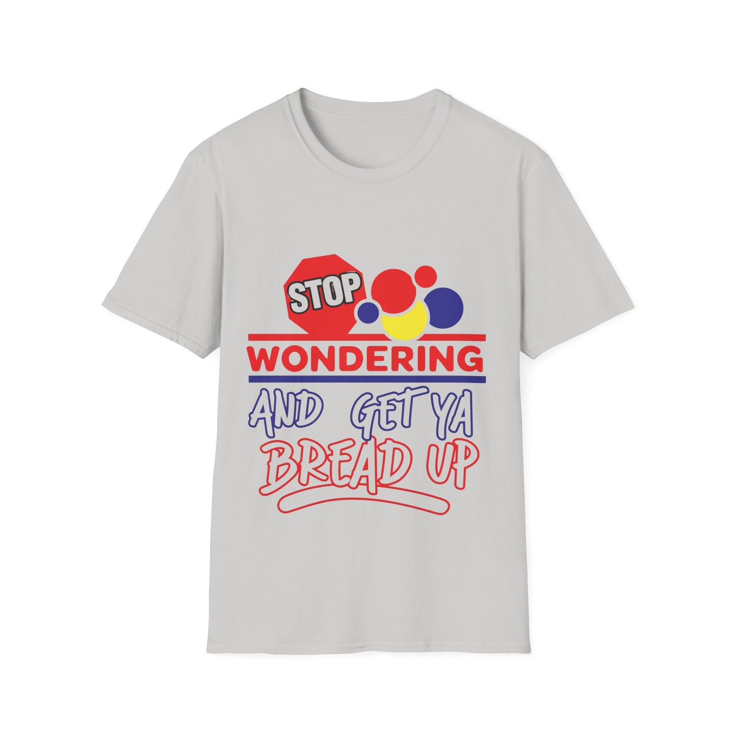 Unisex Softstyle T-Shirt with Motivational Quote - Stop Wondering and Get Ya Bread Up, Casual Wear, Gift for Entrepreneurs, [...]