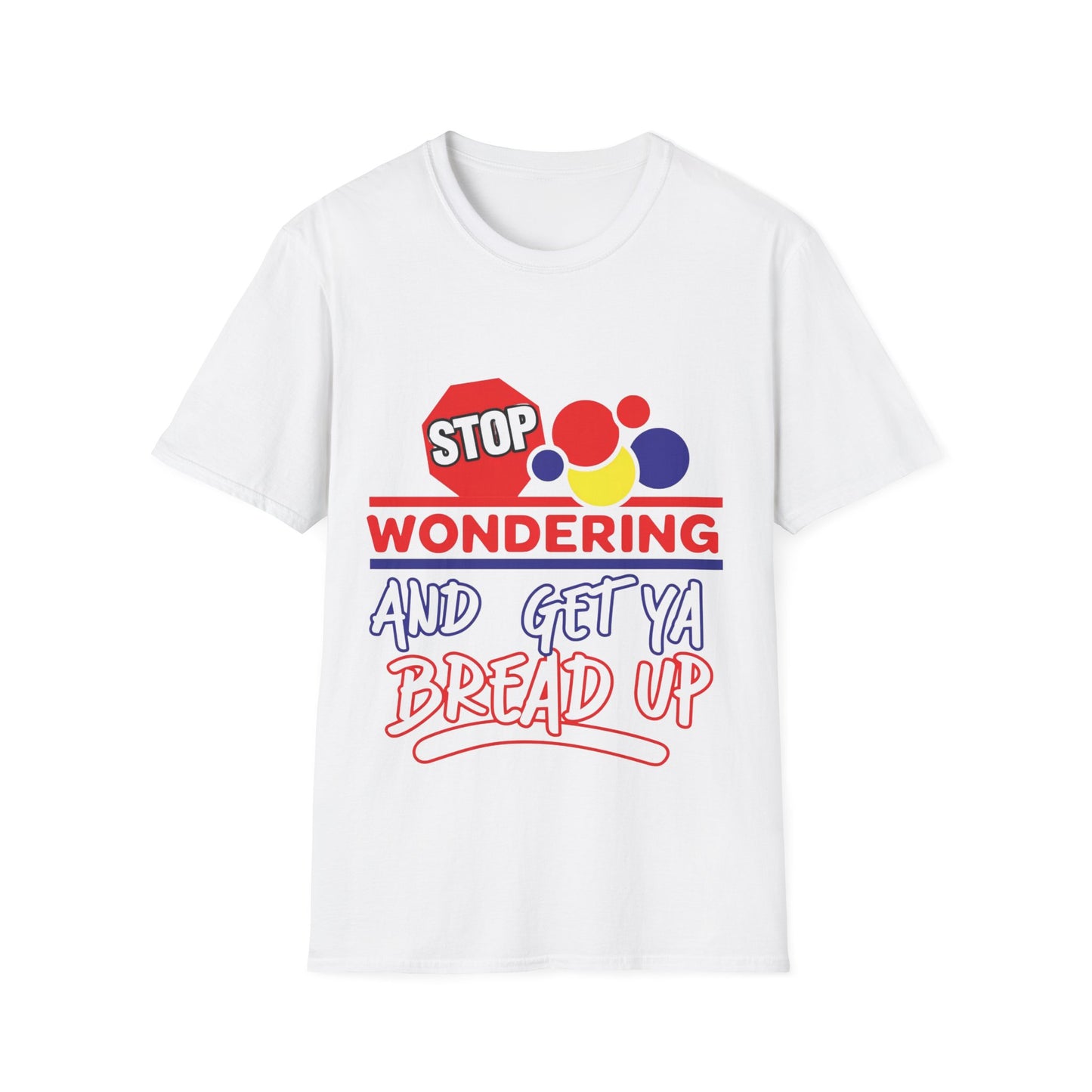 Unisex Softstyle T-Shirt with Motivational Quote - Stop Wondering and Get Ya Bread Up, Casual Wear, Gift for Entrepreneurs, [...]