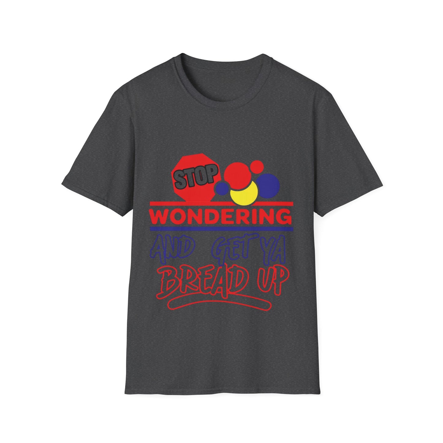Unisex Softstyle T-Shirt with Motivational Quote - Stop Wondering and Get Ya Bread Up, Casual Wear, Gift for Entrepreneurs, [...]