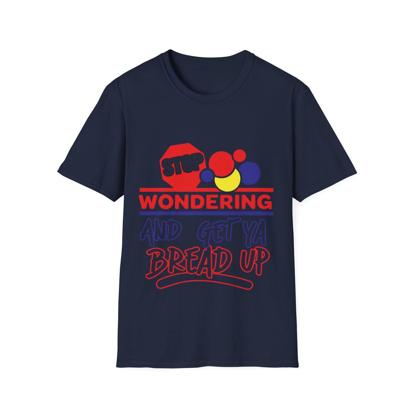 Unisex Softstyle T-Shirt with Motivational Quote - Stop Wondering and Get Ya Bread Up, Casual Wear, Gift for Entrepreneurs, [...]