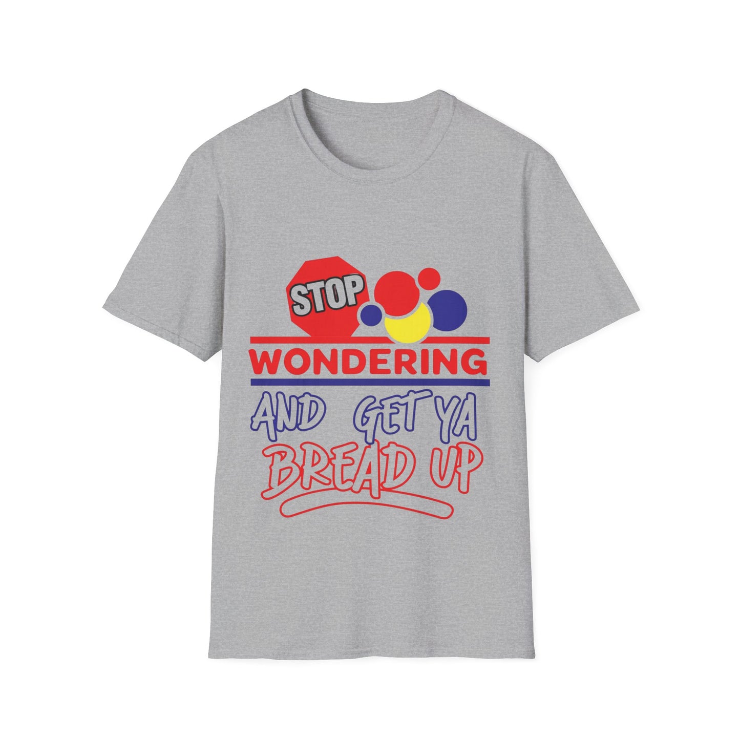 Unisex Softstyle T-Shirt with Motivational Quote - Stop Wondering and Get Ya Bread Up, Casual Wear, Gift for Entrepreneurs, [...]